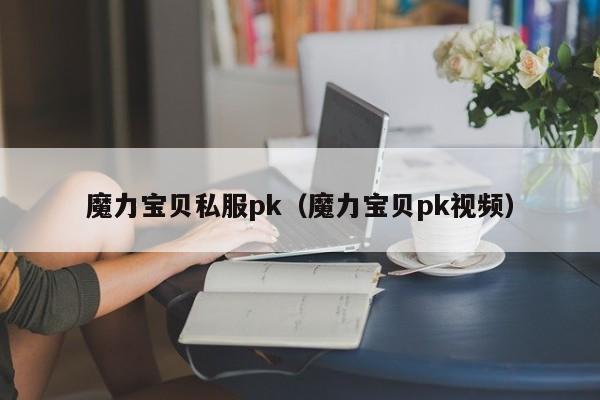 魔力宝贝私服pk（魔力宝贝pk视频）