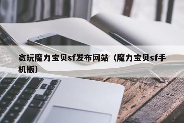 贪玩魔力宝贝sf发布网站（魔力宝贝sf手机版）