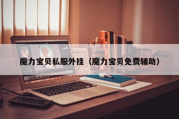 魔力宝贝私服外挂（魔力宝贝免费辅助）