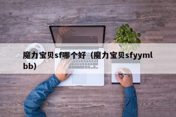 魔力宝贝sf哪个好（魔力宝贝sfyymlbb）