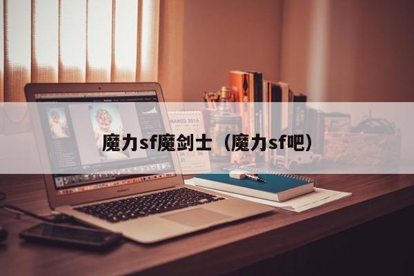 魔力sf魔剑士（魔力sf吧）