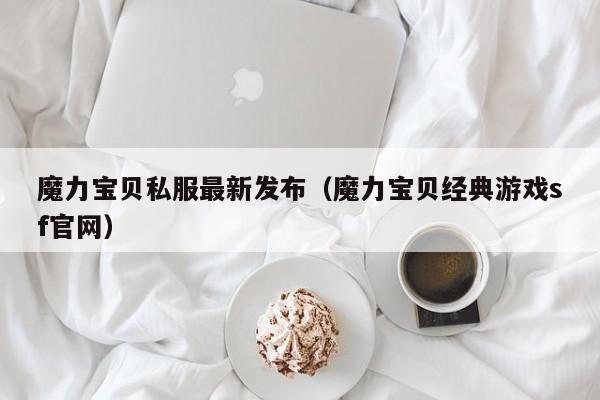 魔力宝贝私服最新发布（魔力宝贝经典游戏sf官网）