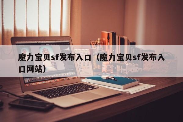魔力宝贝sf发布入口（魔力宝贝sf发布入口网站）