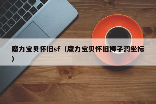 魔力宝贝怀旧sf（魔力宝贝怀旧狮子洞坐标）