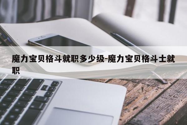 魔力宝贝格斗就职多少级-魔力宝贝格斗士就职