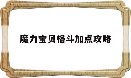 魔力宝贝格斗加点攻略-魔力宝贝格斗加点攻略大全