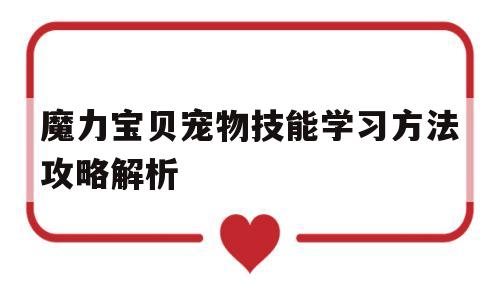 魔力宝贝宠物技能学习方法攻略解析的简单介绍